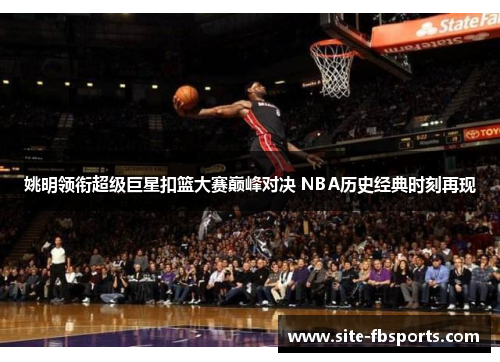 姚明领衔超级巨星扣篮大赛巅峰对决 NBA历史经典时刻再现