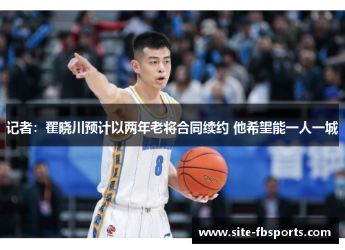 记者：翟晓川预计以两年老将合同续约 他希望能一人一城