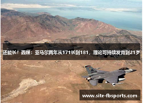 还能长！西媒：亚马尔两年从171长到181，理论可持续发育到21岁